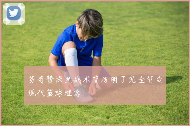 芬奇赞诺里战术简洁明了完全符合现代篮球理念
