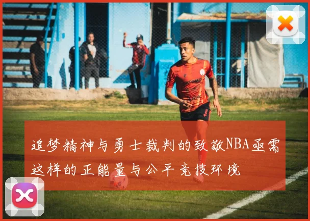 追梦精神与勇士裁判的致敬NBA亟需这样的正能量与公平竞技环境